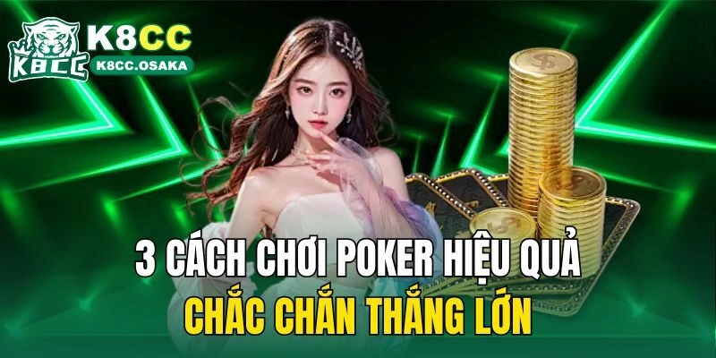3 cách chơi poker hiệu quả chắc chắn thắng lớn