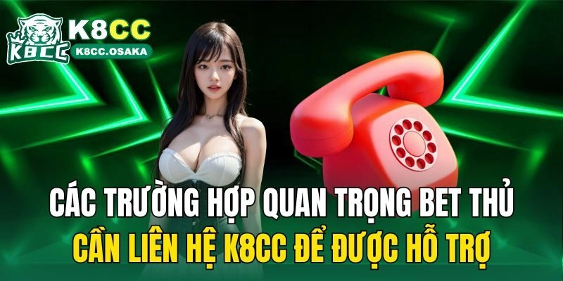 Các trường hợp quan trọng bet thủ cần liên hệ K8cc để được hỗ trợ