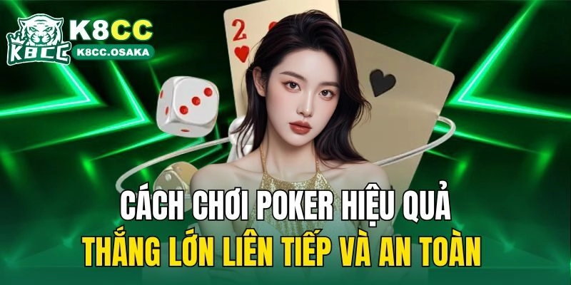 Cách Chơi Poker Hiệu Quả Thắng Lớn Liên Tiếp Và An Toàn