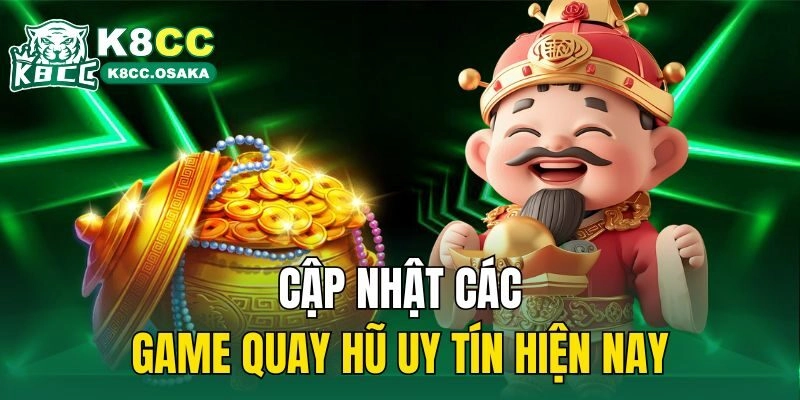Cập nhật các game quay hũ uy tín hiện nay