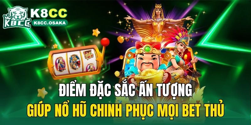 Điểm đặc sắc ấn tượng giúp nổ hũ chinh phục mọi bet thủ