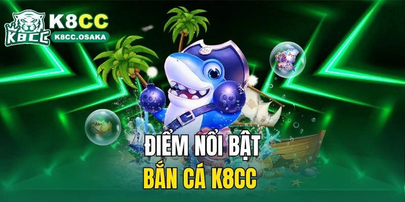 Điểm nổi bật Bắn cá K8cc