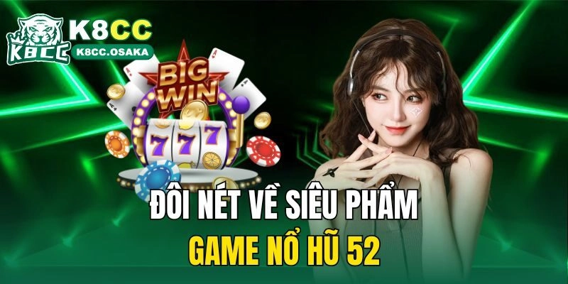Đôi nét về siêu phẩm game nổ hũ 52