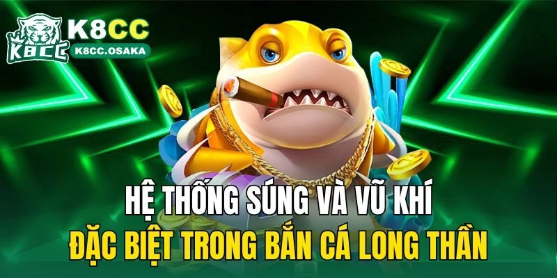 Hệ thống súng và vũ khí đặc biệt trong bắn cá long thần