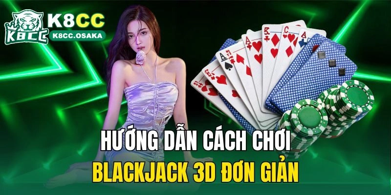 Hướng dẫn cách chơi Blackjack 3D đơn giản