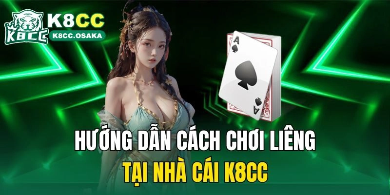 Hướng dẫn cách chơi Liêng tại nhà cái K8cc