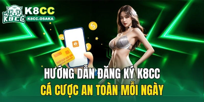 Hướng dẫn đăng ký K8CC cá cược an toàn mỗi ngày