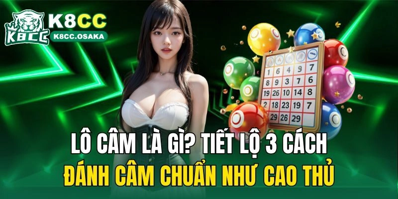 Lô Câm Là Gì? Tiết Lộ 3 Cách Đánh Câm Chuẩn Như Cao Thủ