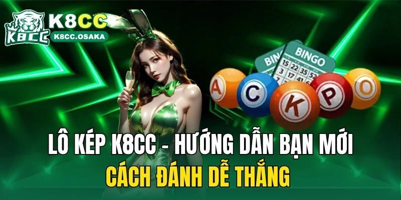 Lô Kép K8cc – Hướng Dẫn Bạn Mới Cách Đánh Dễ Thắng 