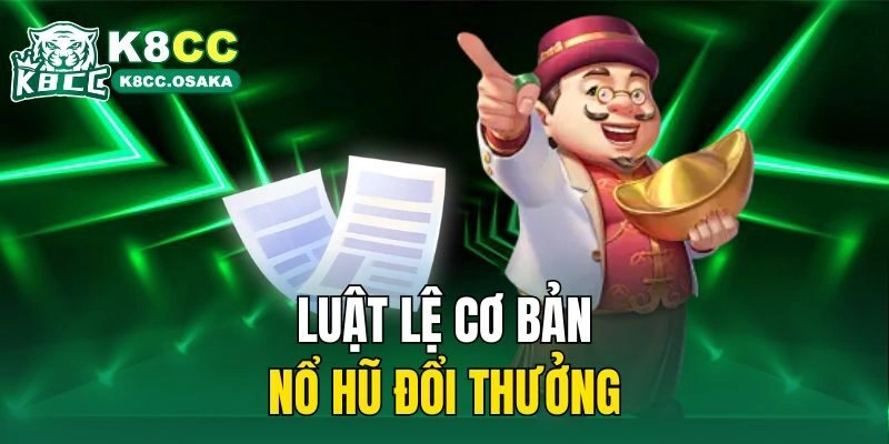 Luật lệ cơ bản nổ hũ đổi thưởng