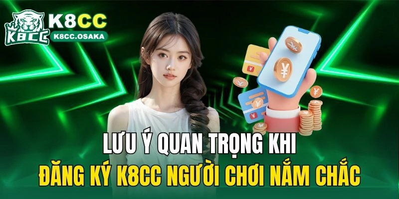 Lưu ý quan trọng khi đăng ký K8CC người chơi nắm chắc