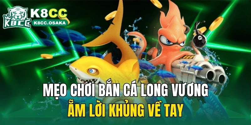 Mẹo chơi bắn cá long vương ẵm lời khủng về tay