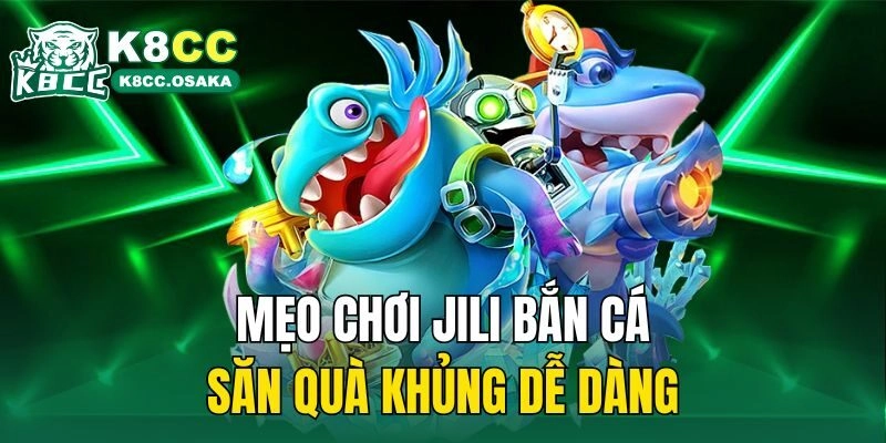 Mẹo chơi Jili bắn cá săn quà khủng dễ dàng