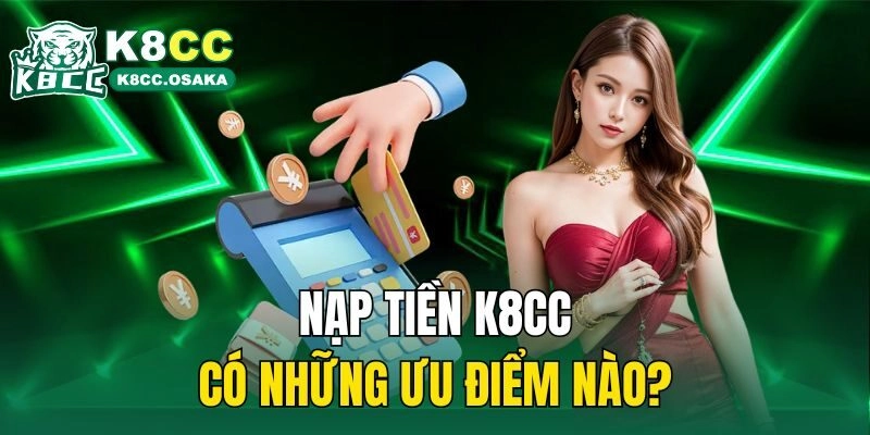 Nạp tiền K8cc có những ưu điểm nào?