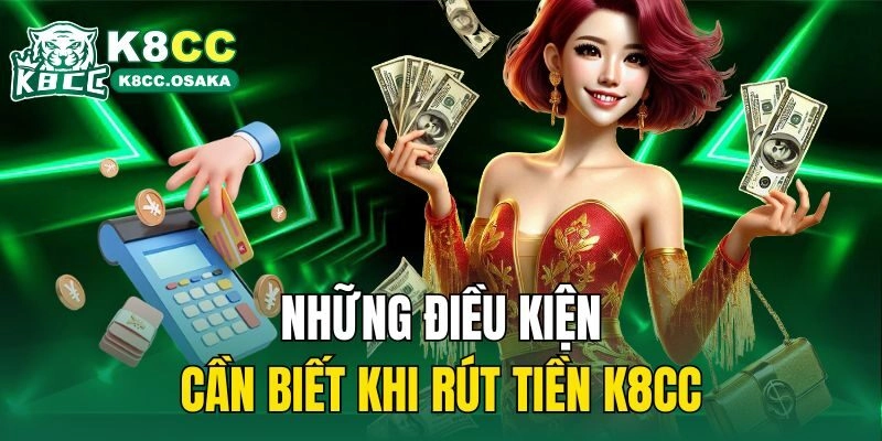 Những điều kiện cần biết khi rút tiền K8cc