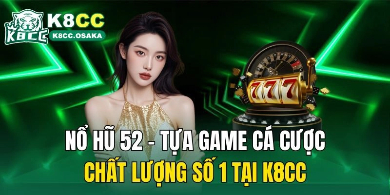 Nổ Hũ 52 – Tựa Game Cá Cược Chất Lượng Số 1 Tại K8cc