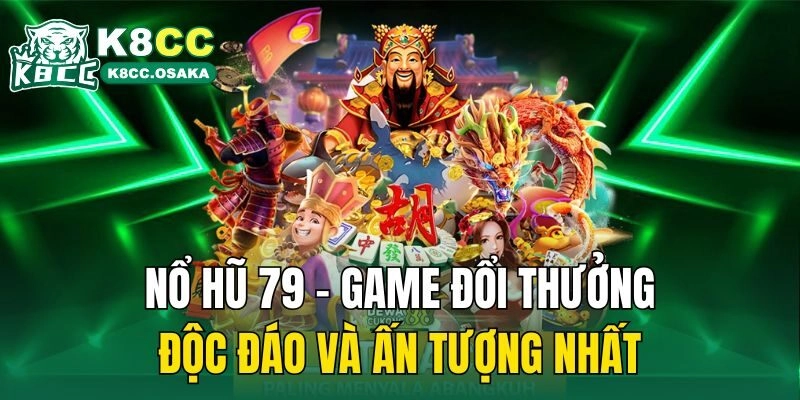 Nổ hũ 79 - Game đổi thưởng độc đáo và ấn tượng nhất
