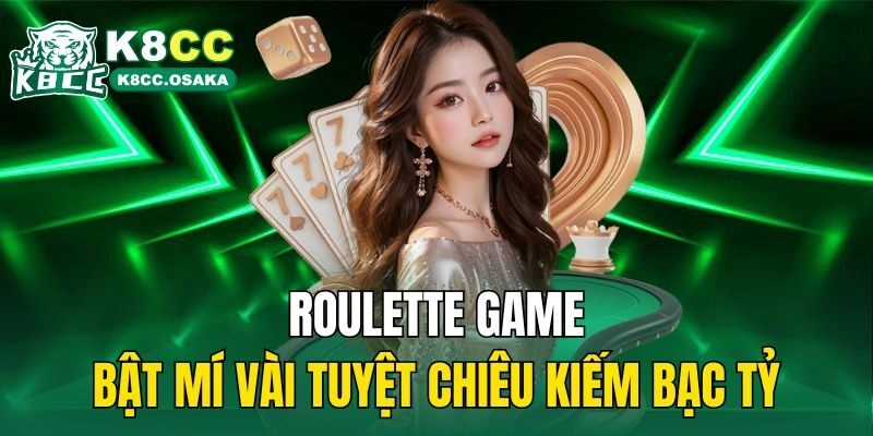 Roulette Game: Bật Mí Vài Tuyệt Chiêu Kiếm Bạc Tỷ
