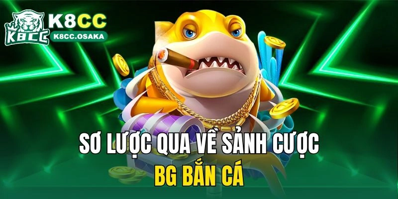 Sơ lược qua về sảnh cược BG bắn cá