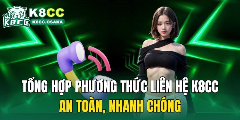 Tổng hợp phương thức liên hệ K8cc an toàn, nhanh chóng