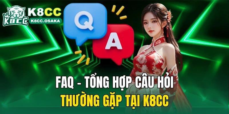 FAQ - Tổng hợp câu hỏi thường gặp tại K8cc